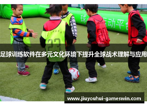 足球训练软件在多元文化环境下提升全球战术理解与应用